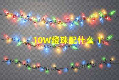 10W燈珠配什么 10w大功率led燈珠